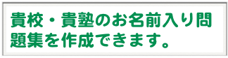 貴校・貴塾のお名前入り問題集を作成できます。