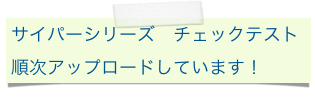 サイパーシリーズ　チェックテスト
順次アップロードしています！